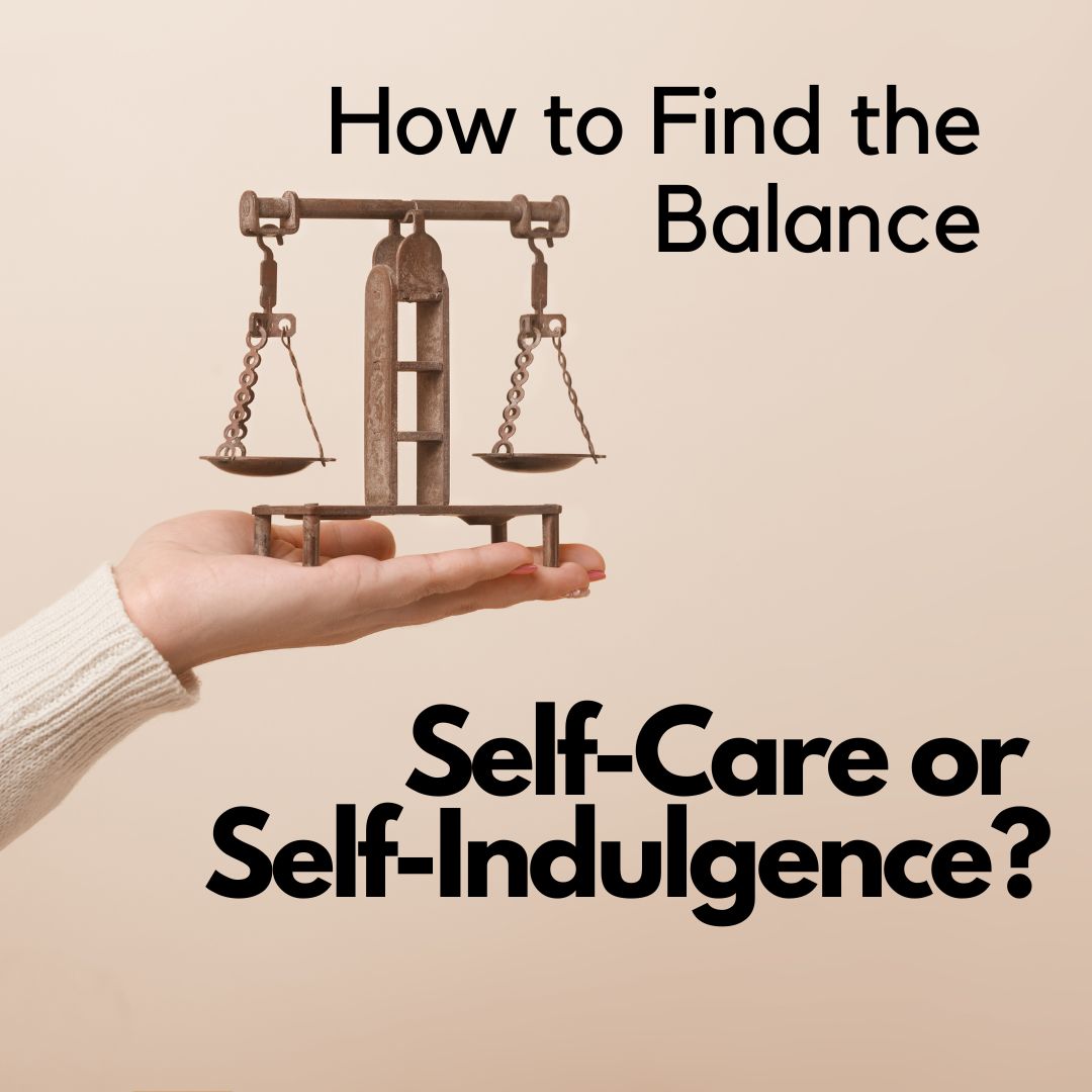 "Self-Care or Self-Indulgence? How to Find the Balance"